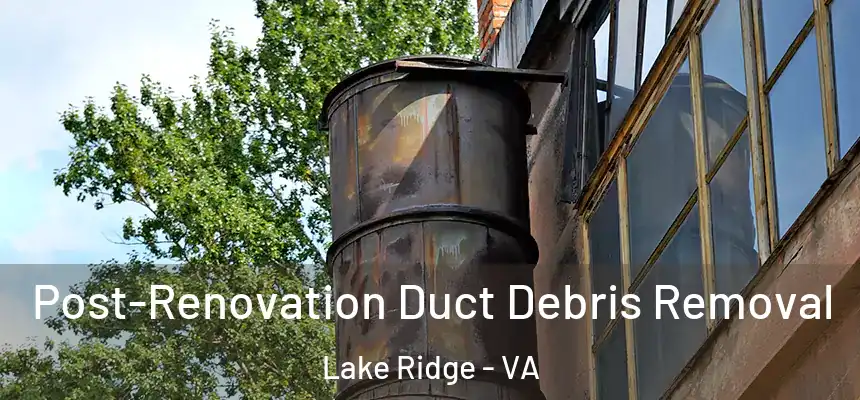 Post-Renovation Duct Debris Removal Lake Ridge - VA